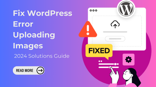 Fix WordPress Error Uploading Images: 2024 Solutions Guide